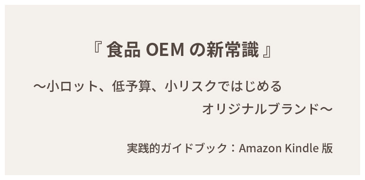 『食品OEMの新常識』
〜小ロット、低予算、小リスクではじめるオリジナルブランド〜
実践的ガイドブック：Amazon Kindle版